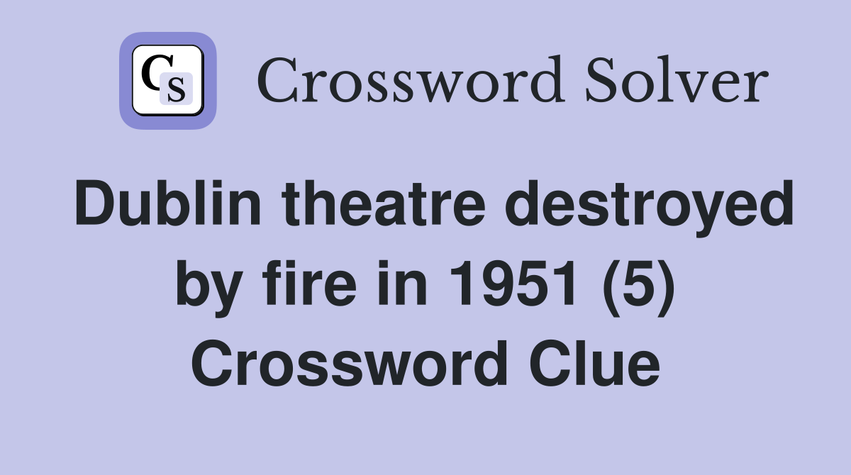 Dublin theatre destroyed by fire in 1951 (5) Crossword Clue