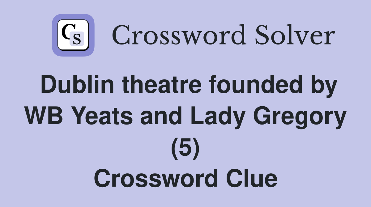 Dublin theatre founded by WB Yeats and Lady Gregory (5) Crossword Clue
