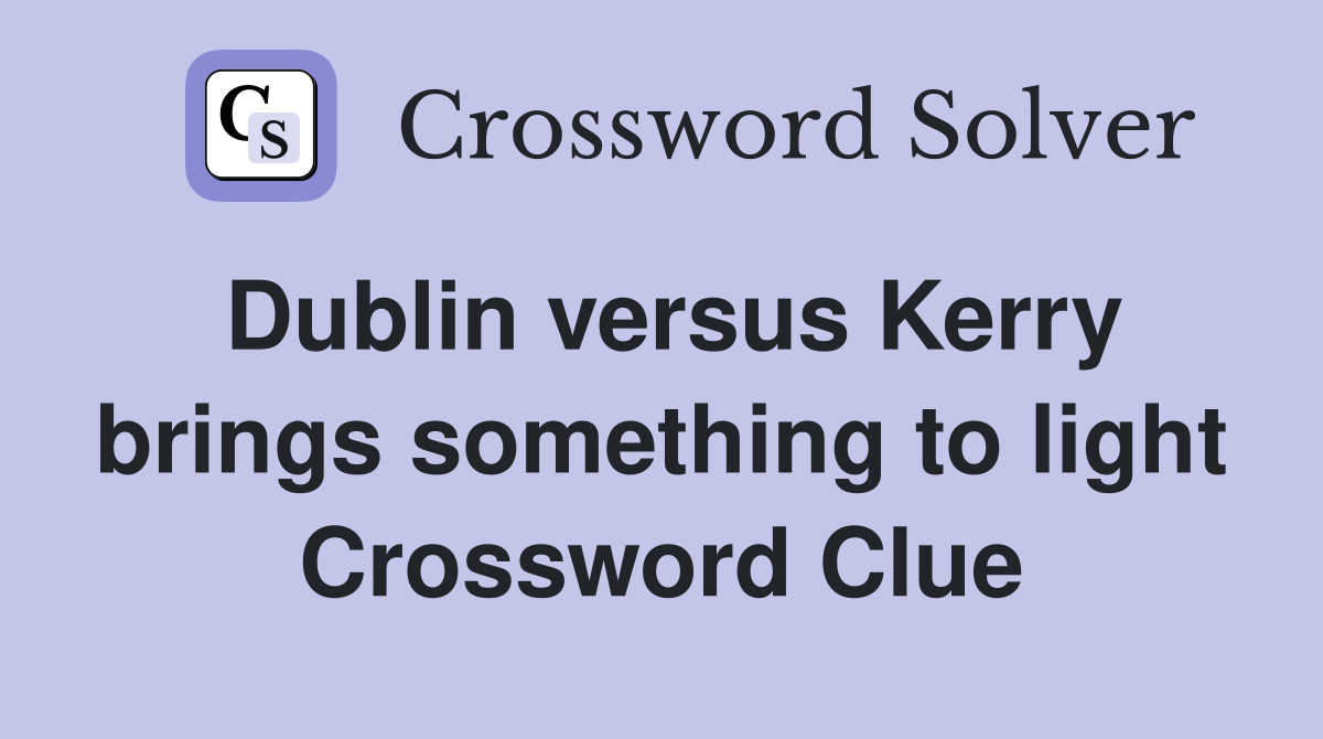 Dublin versus Kerry brings something to light Crossword Clue