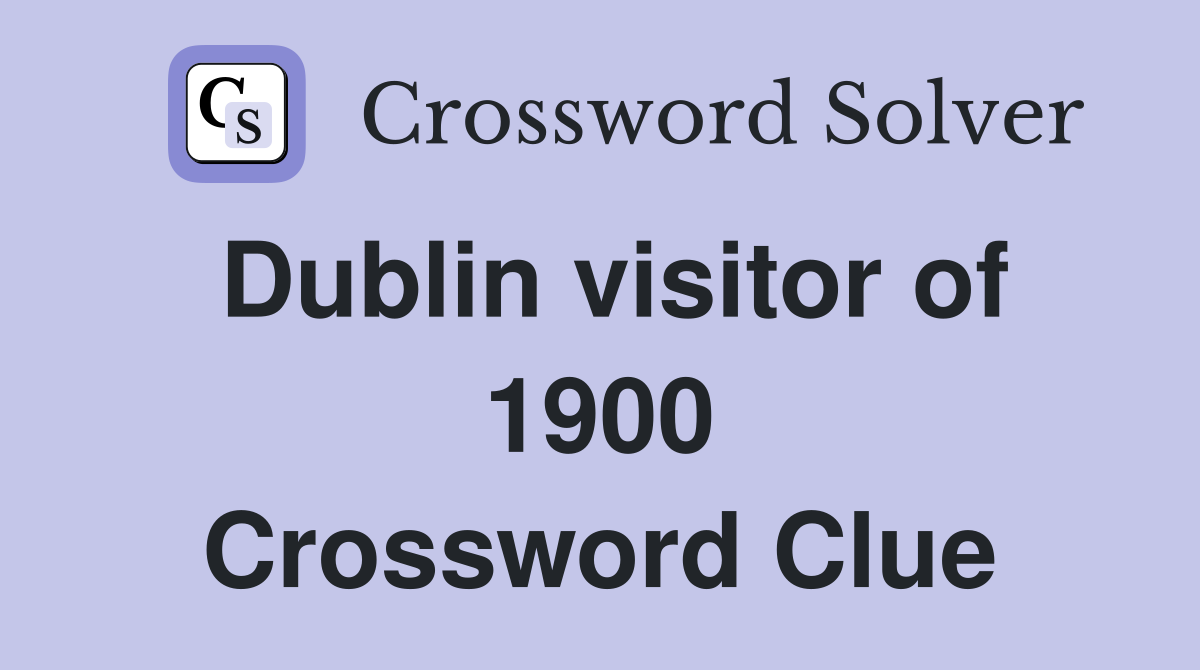 Dublin visitor of 1900 Crossword Clue