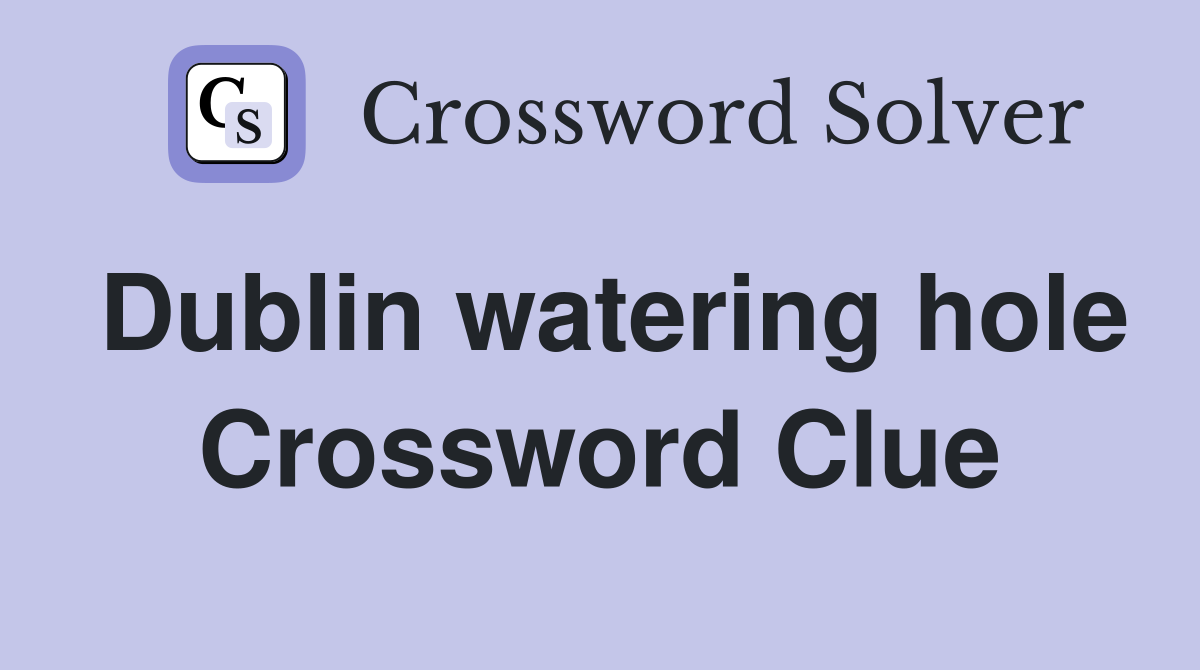 Dublin watering hole Crossword Clue