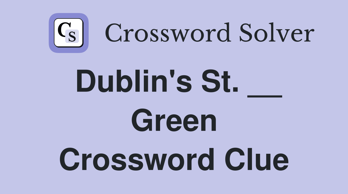 Dublin's St. __ Green Crossword Clue