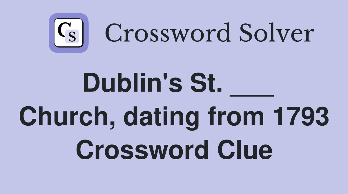Dublin's St. ___ Church, dating from 1793 Crossword Clue