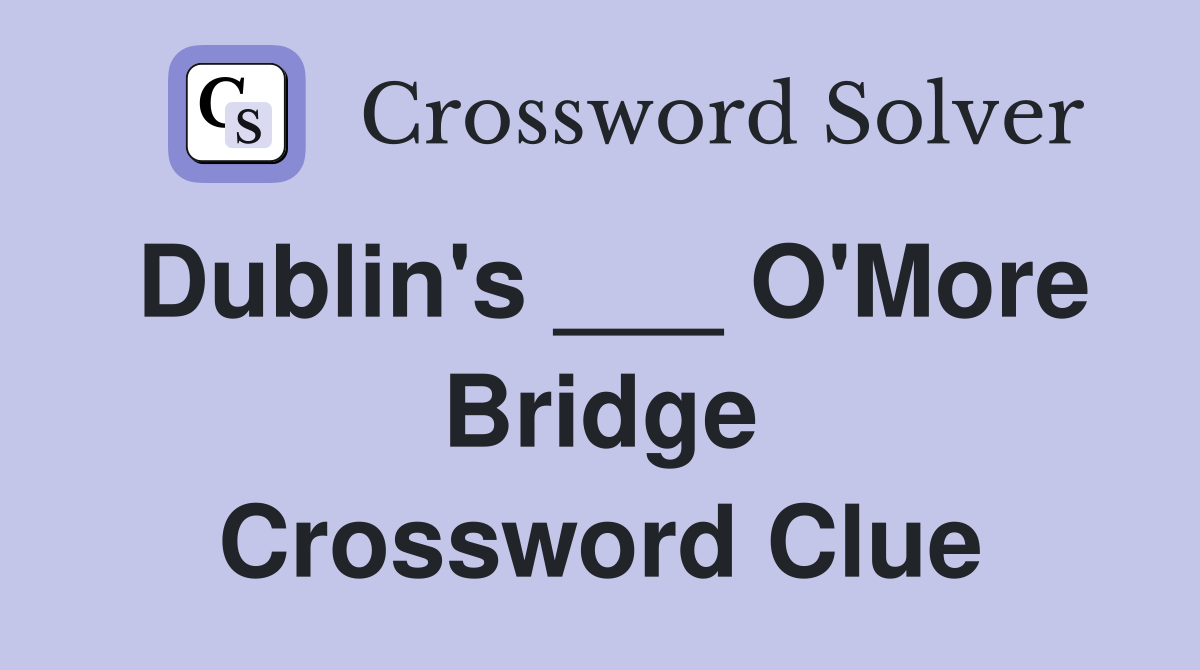 Dublin's ___ O'More Bridge Crossword Clue