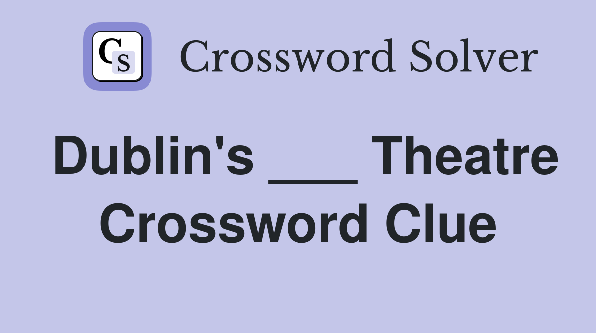 Dublin's ___ Theatre Crossword Clue
