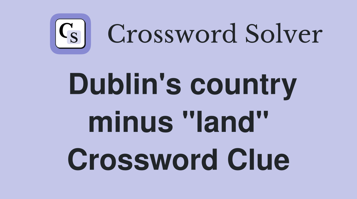 Dublin's country minus "land" Crossword Clue
