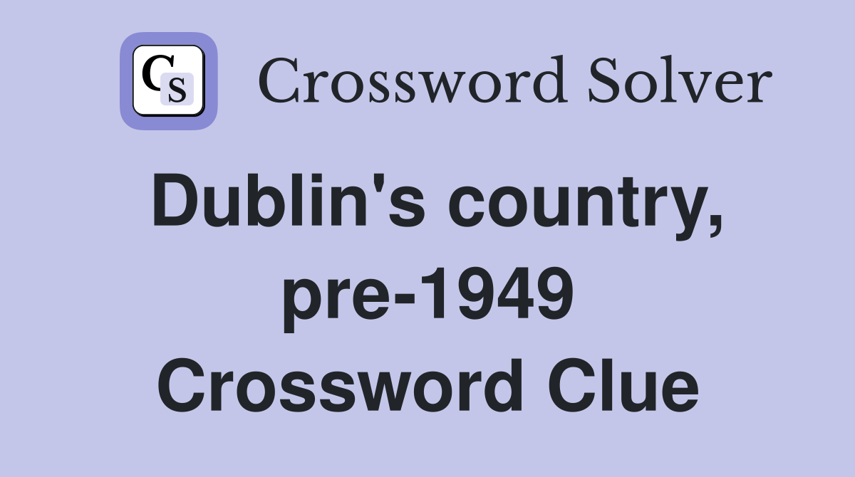 Dublin's country, pre-1949 Crossword Clue
