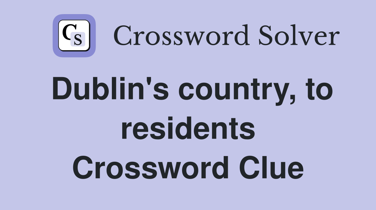 Dublin's country, to residents Crossword Clue