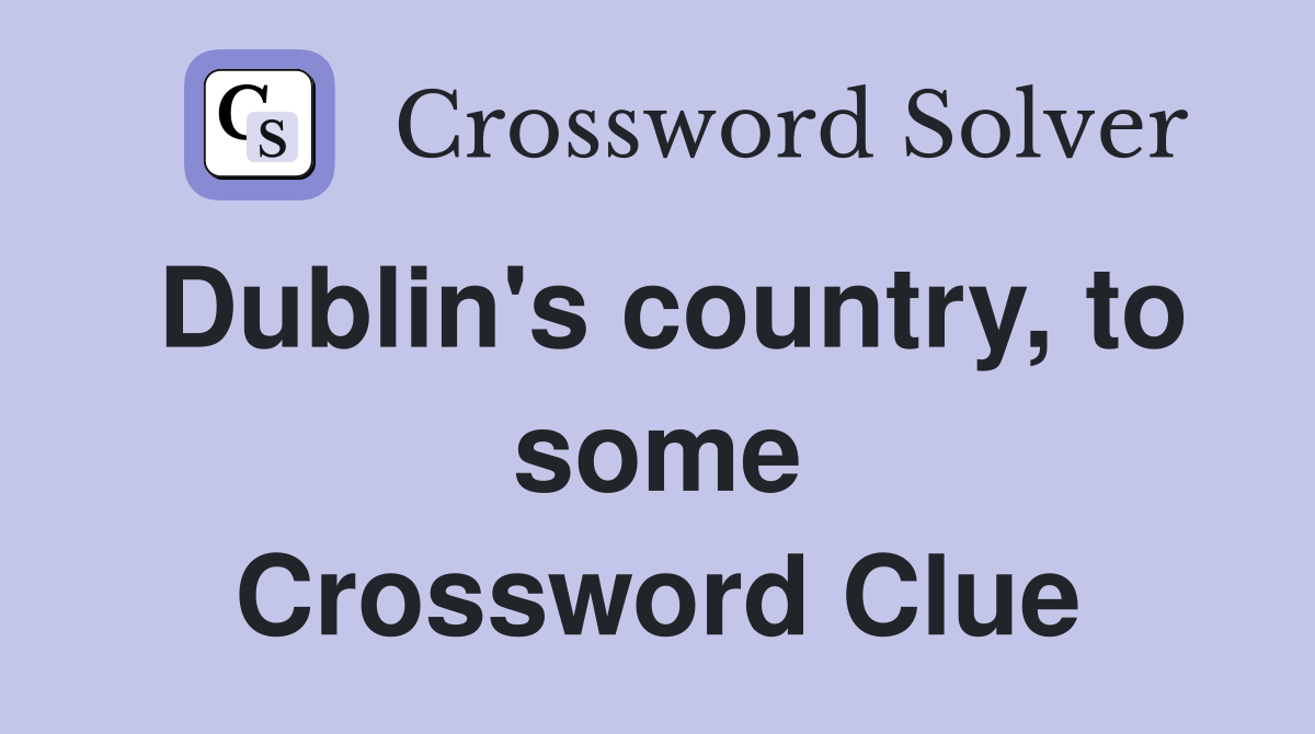 Dublin's country, to some Crossword Clue