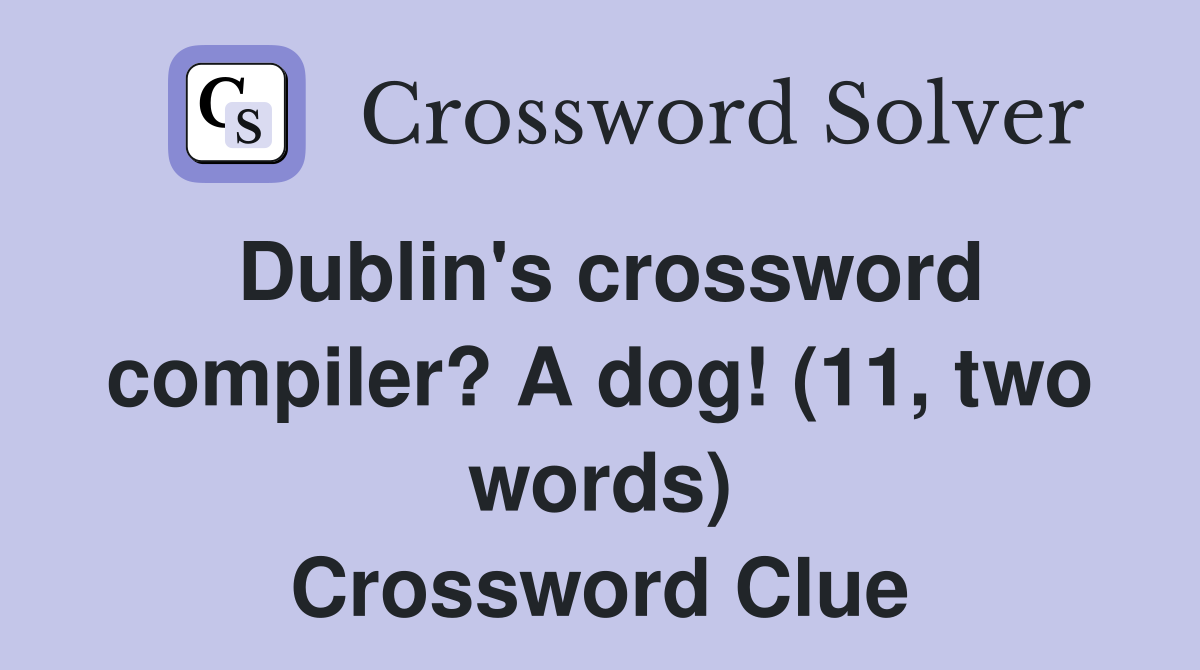 Dublin's crossword compiler? A dog! (11, two words) Crossword Clue