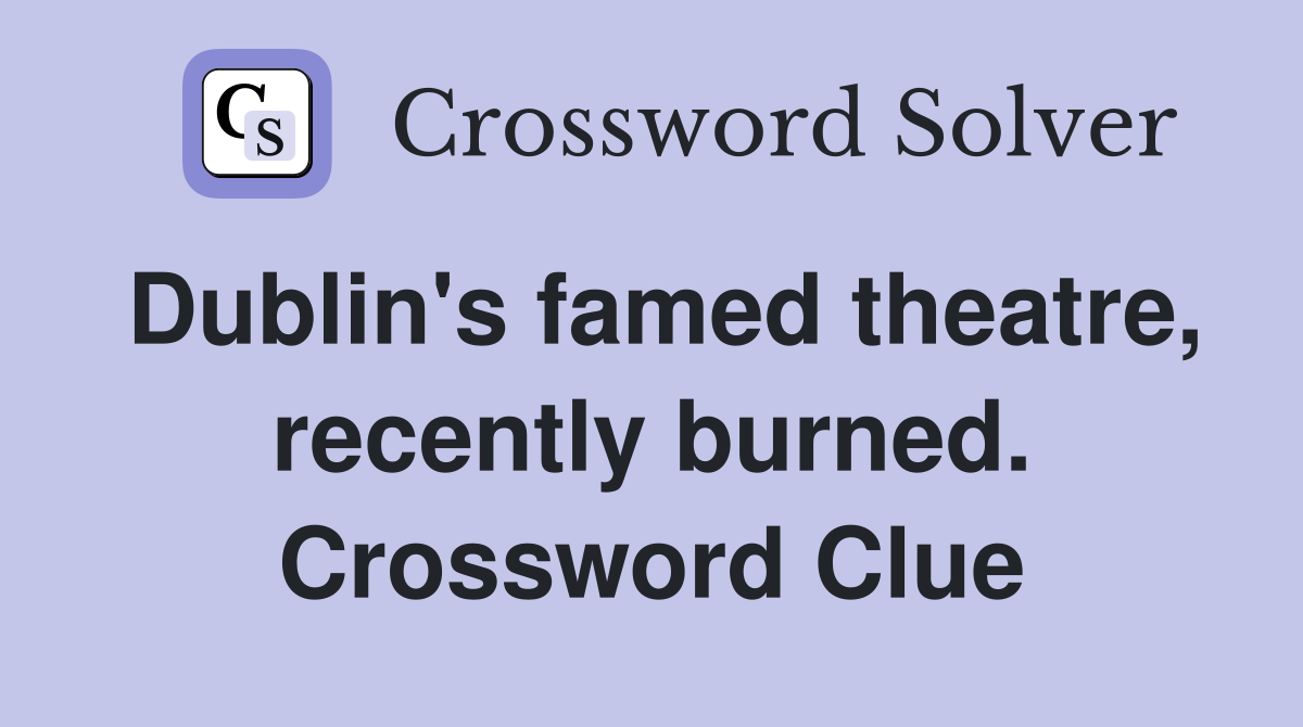 Dublin's famed theatre, recently burned. Crossword Clue