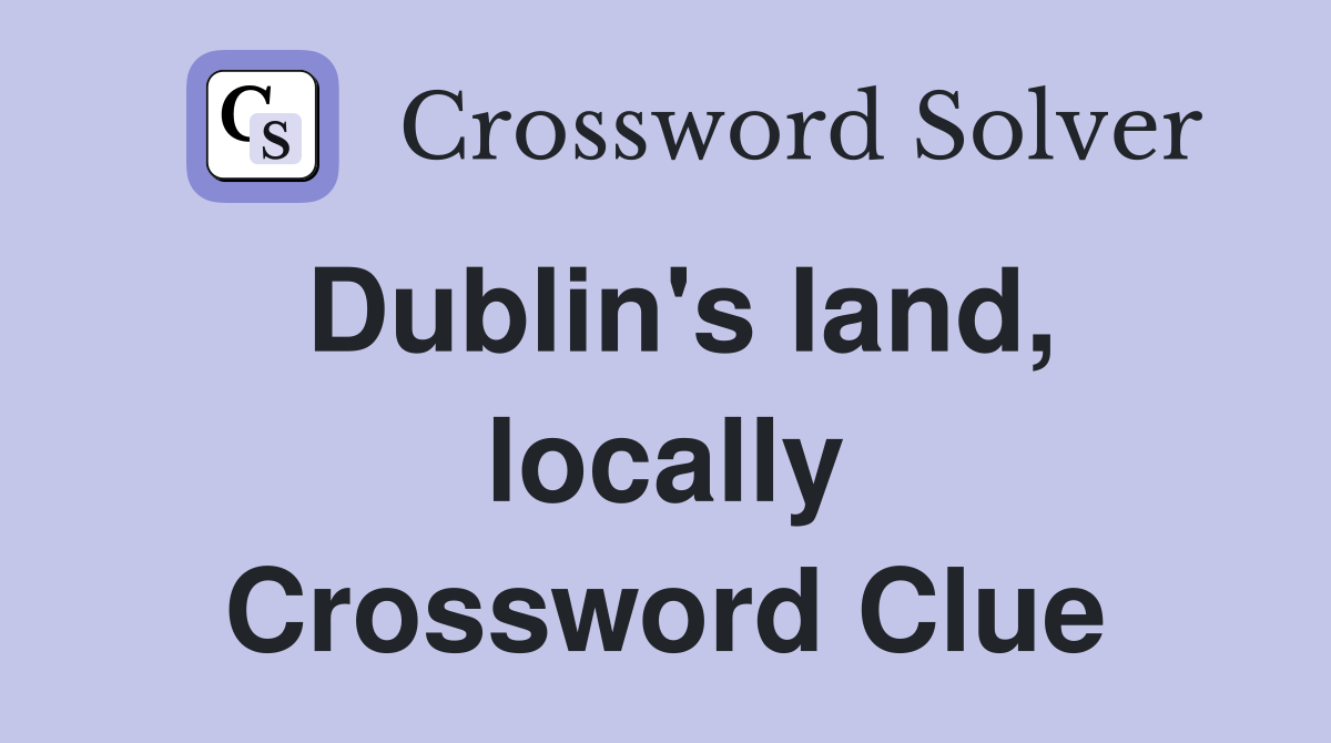 Dublin's land, locally Crossword Clue