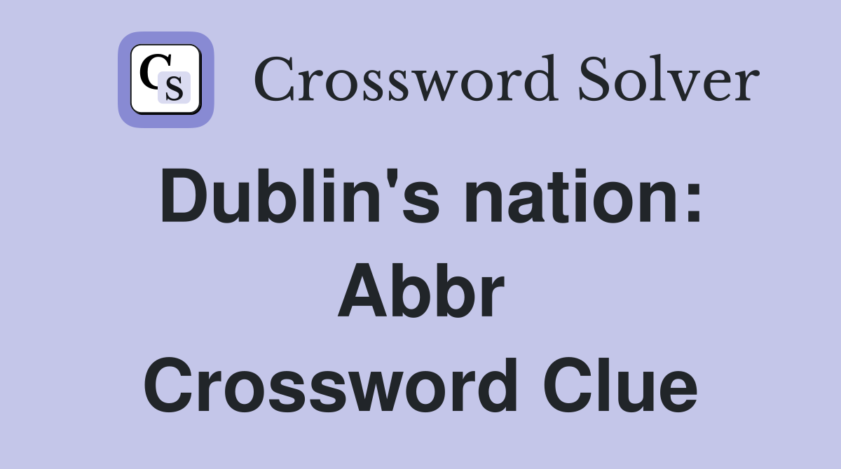 Dublin's nation: Abbr Crossword Clue