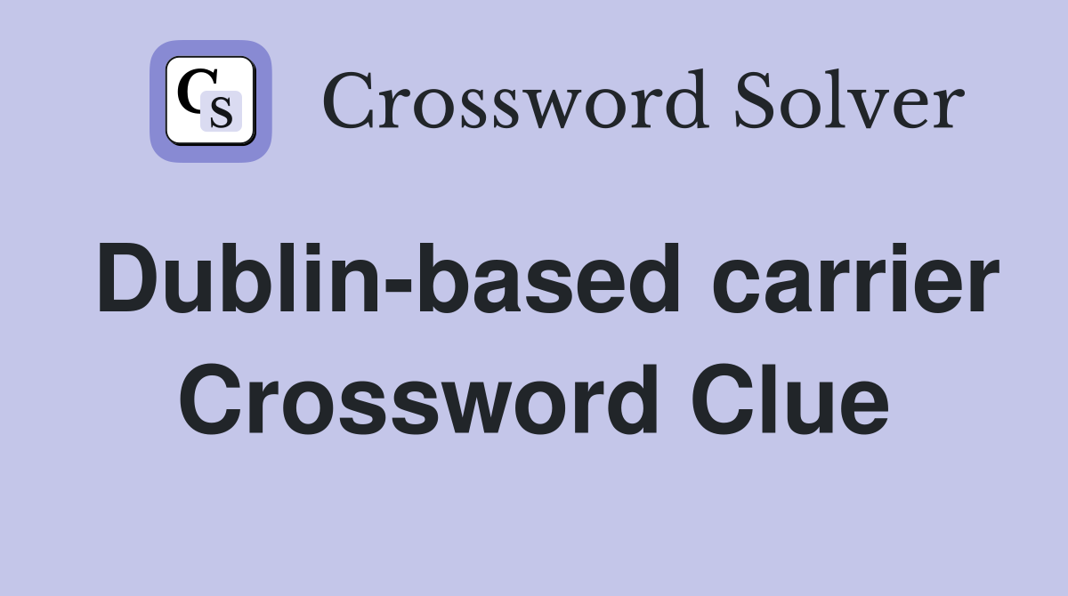 Dublin-based carrier Crossword Clue