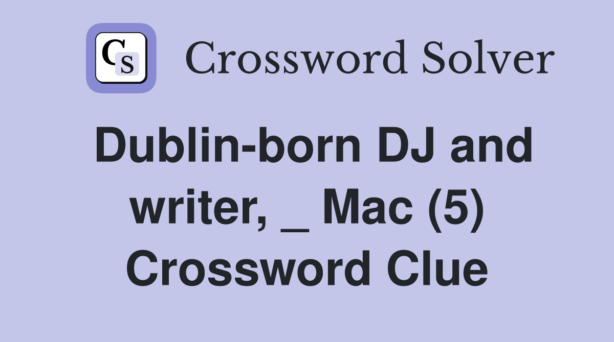 Dublin-born DJ and writer, _ Mac (5) Crossword Clue