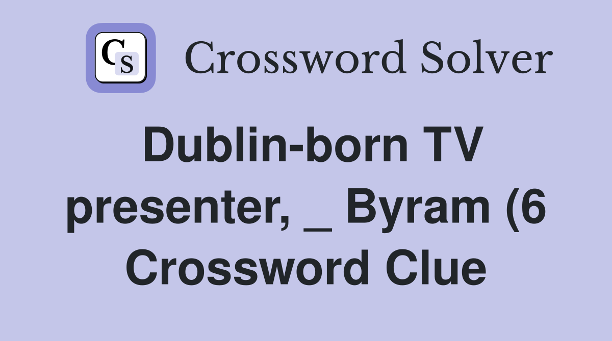 Dublin born TV presenter Byram (6) Crossword Clue Answers Dublin born TV presenter Byram (6) Crossword Clue Answers