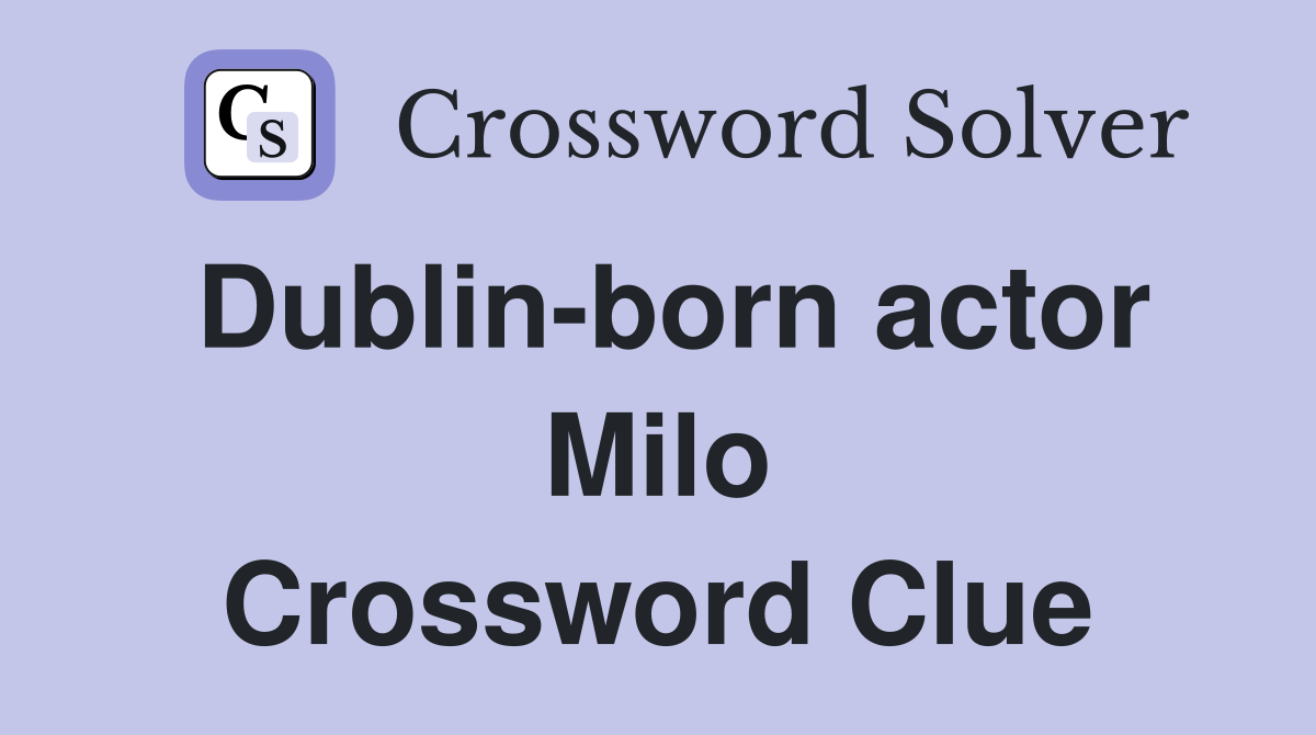 Dublin-born actor Milo Crossword Clue