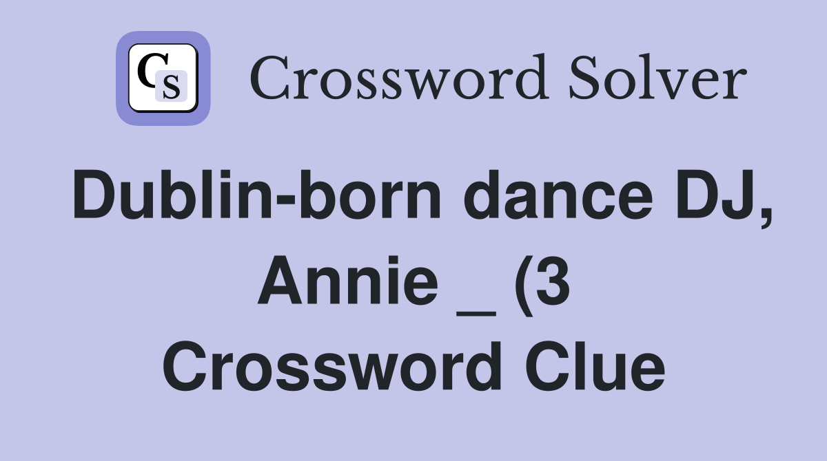Dublin born dance DJ Annie (3) Crossword Clue Answers Crossword Dublin born dance DJ Annie (3) Crossword Clue Answers Crossword