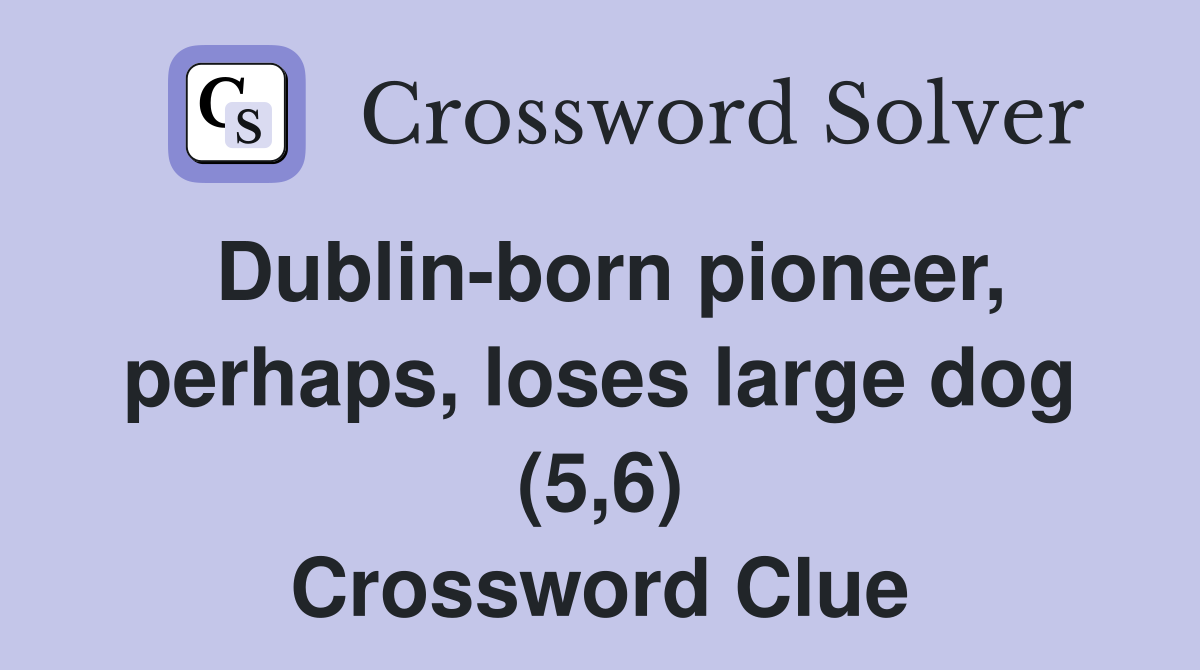 Dublin-born pioneer, perhaps, loses large dog (5,6) Crossword Clue