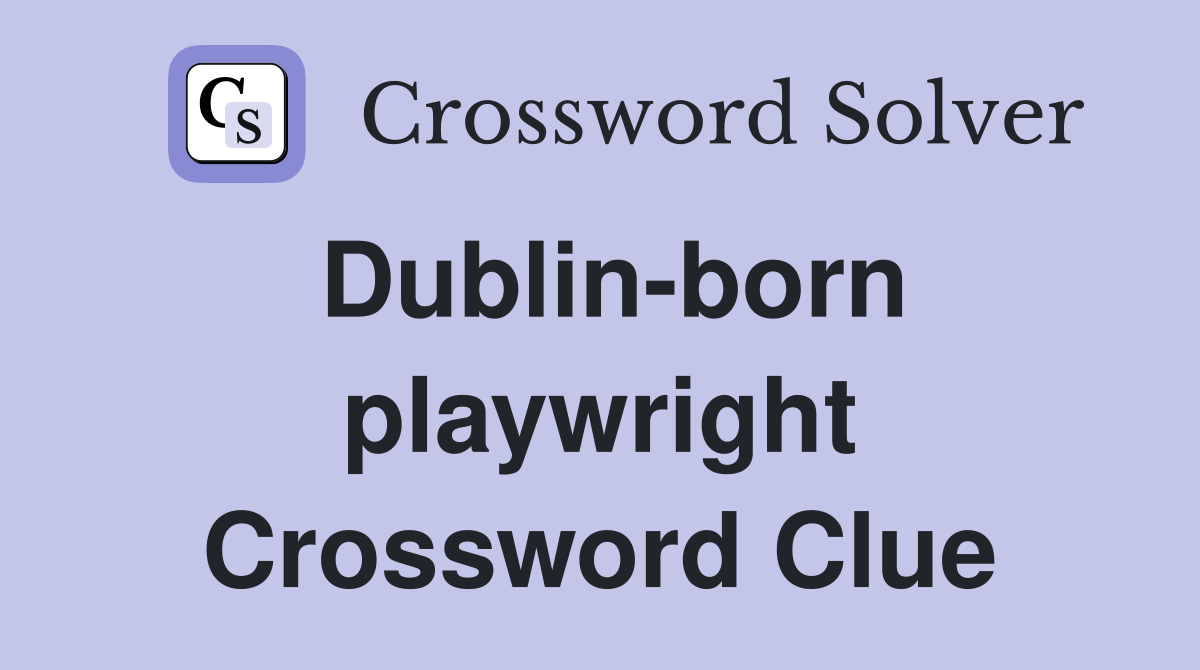 Dublin-born playwright Crossword Clue