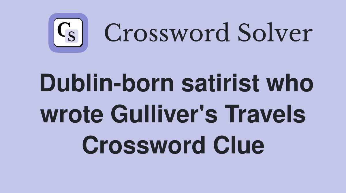 Dublin-born satirist who wrote Gulliver's Travels Crossword Clue