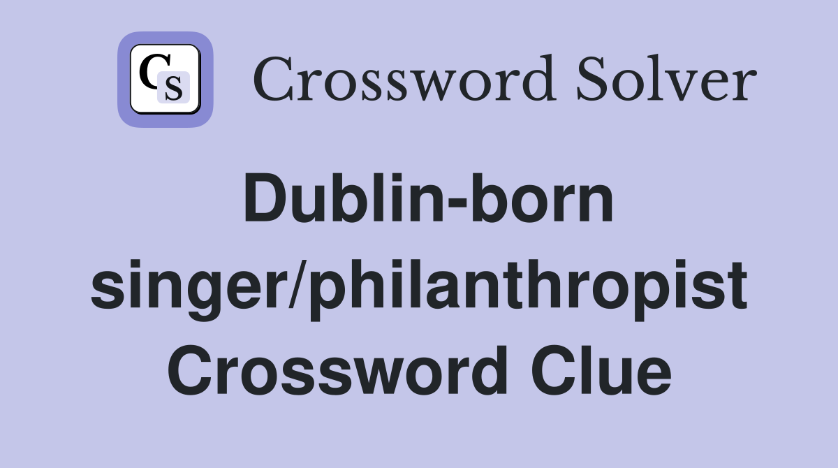 Dublin-born singer/philanthropist Crossword Clue