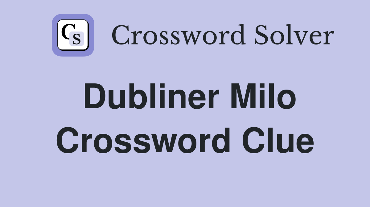 Dubliner Milo Crossword Clue