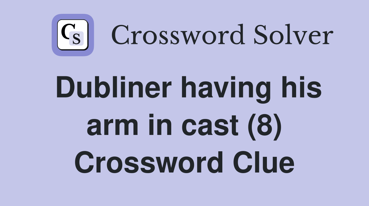Dubliner having his arm in cast (8) Crossword Clue