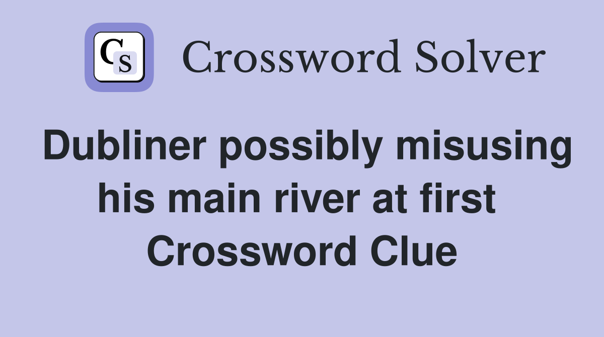 Dubliner possibly misusing his main river at first  Crossword Clue