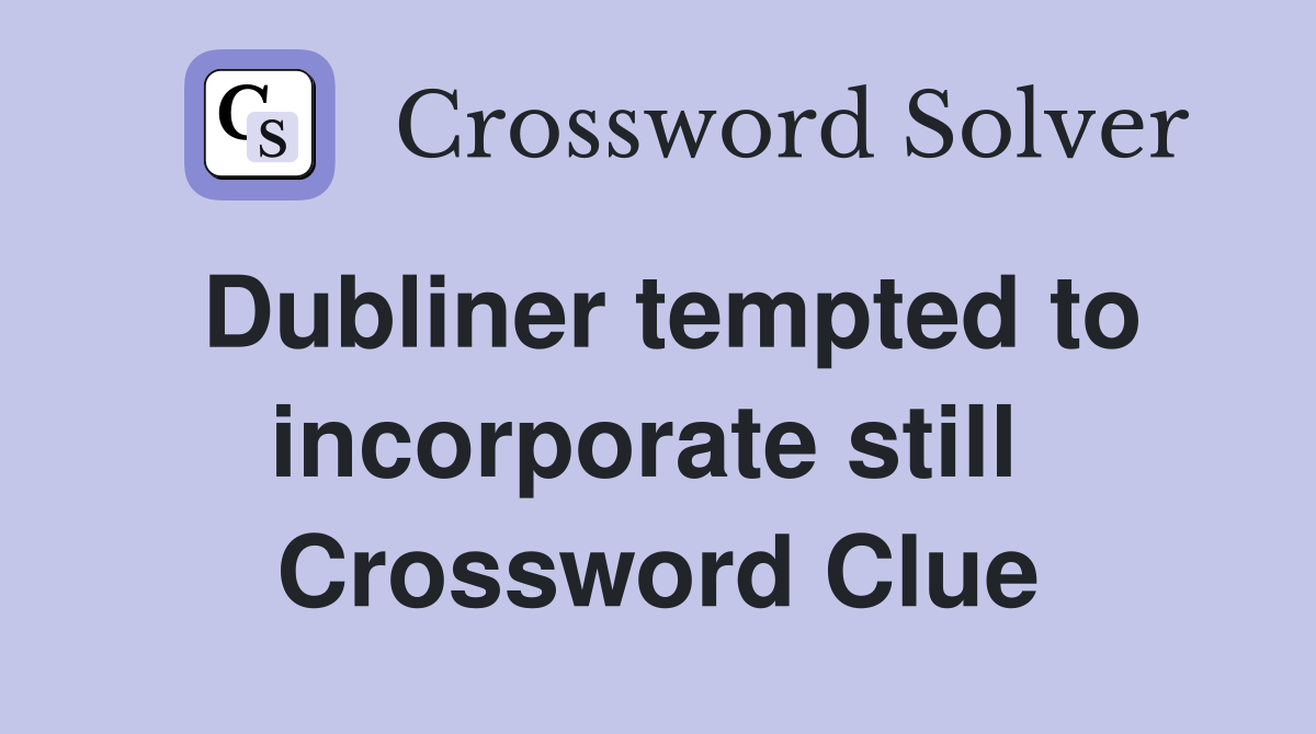 Dubliner tempted to incorporate still  Crossword Clue