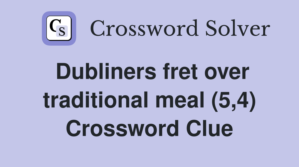 Dubliners fret over traditional meal (5,4) Crossword Clue