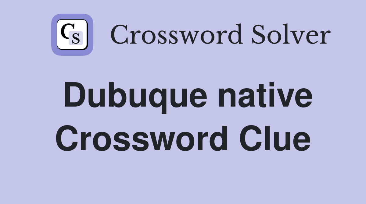Dubuque native Crossword Clue