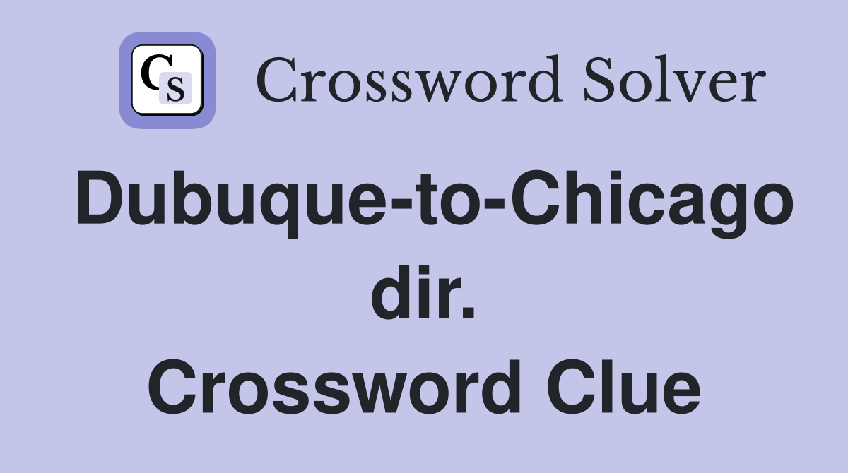 Dubuque-to-Chicago dir. Crossword Clue