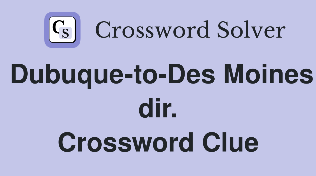 Dubuque-to-Des Moines dir. Crossword Clue