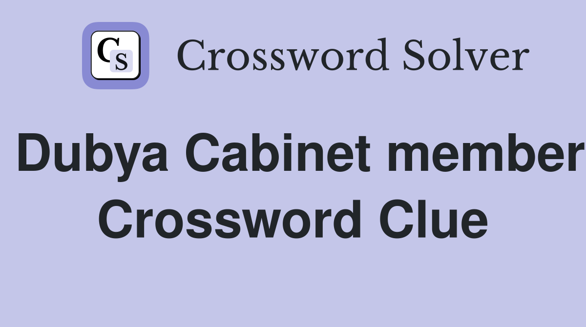 Dubya Cabinet member Crossword Clue
