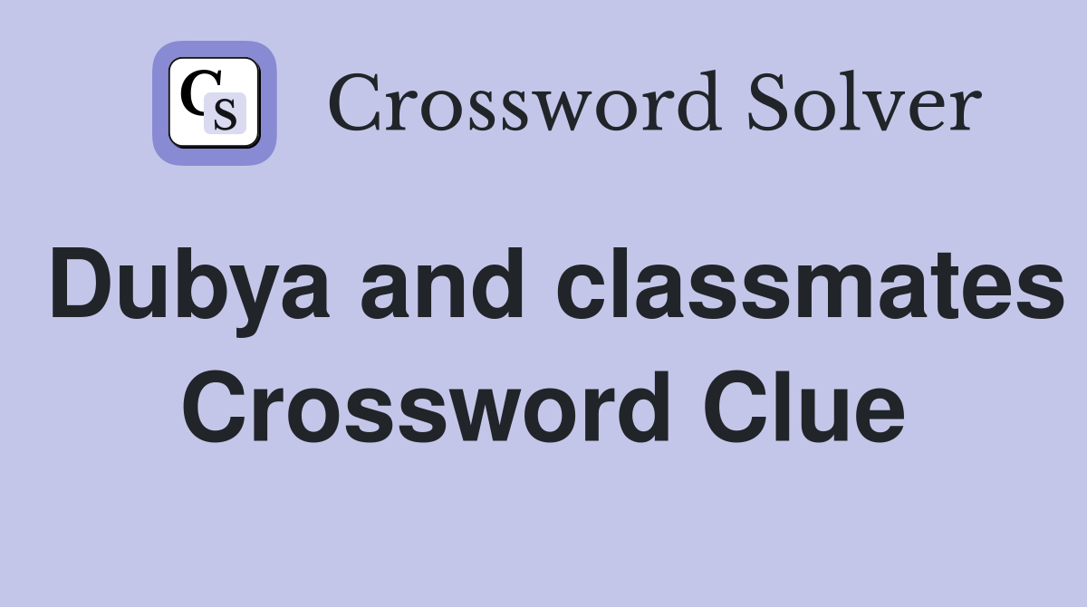 Dubya and classmates Crossword Clue