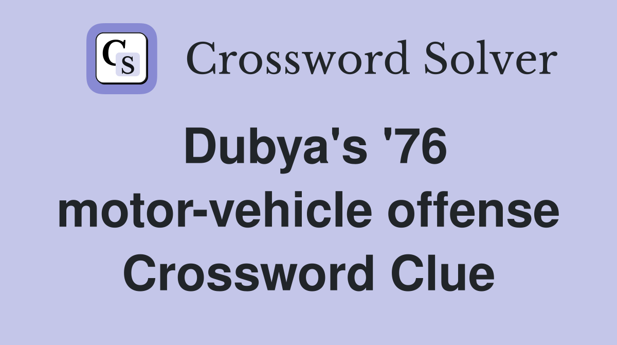 Dubya's '76 motor-vehicle offense Crossword Clue