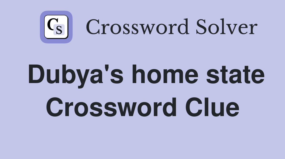 Dubya's home state Crossword Clue