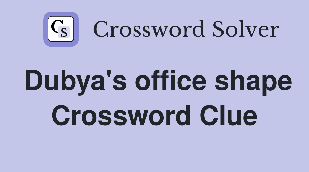 Dubya's office shape Crossword Clue