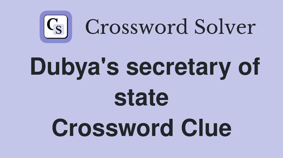 Dubya's secretary of state Crossword Clue