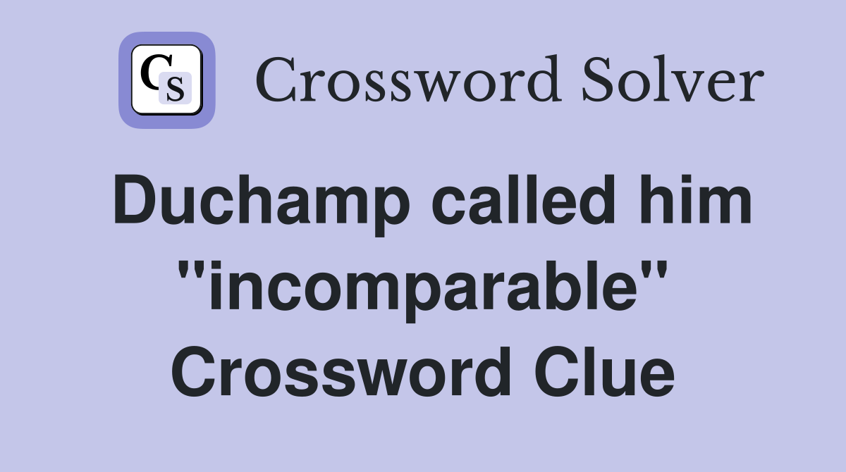 Duchamp called him ''incomparable'' Crossword Clue