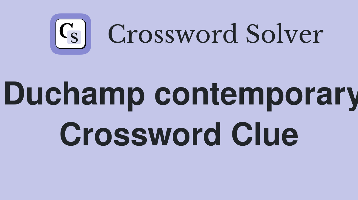 Duchamp contemporary Crossword Clue