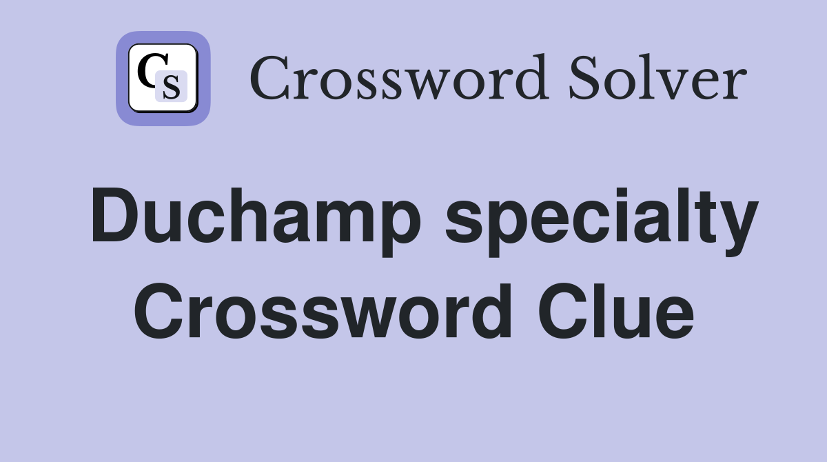 Duchamp specialty Crossword Clue