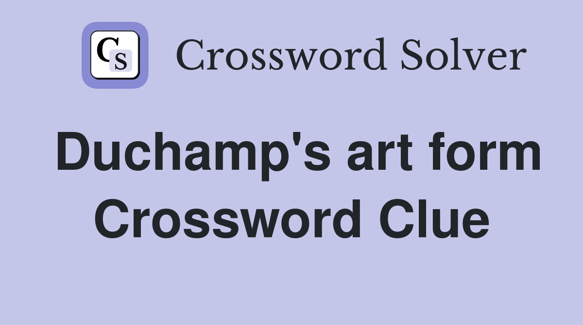 Duchamp's art form Crossword Clue
