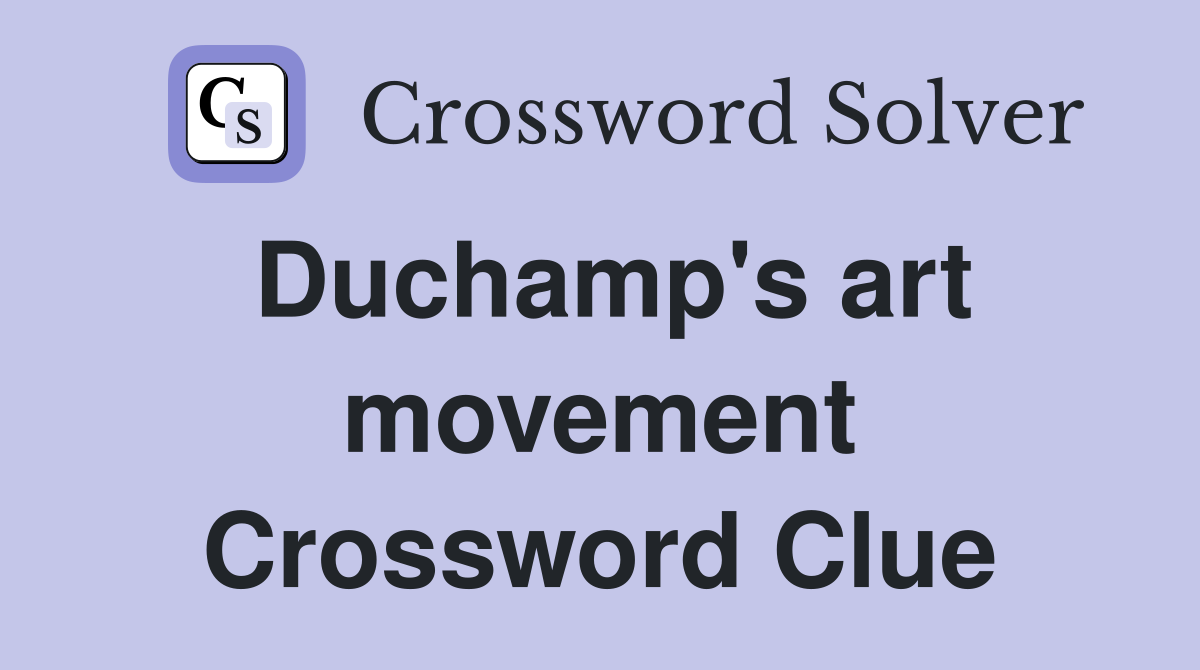 Duchamp's art movement Crossword Clue