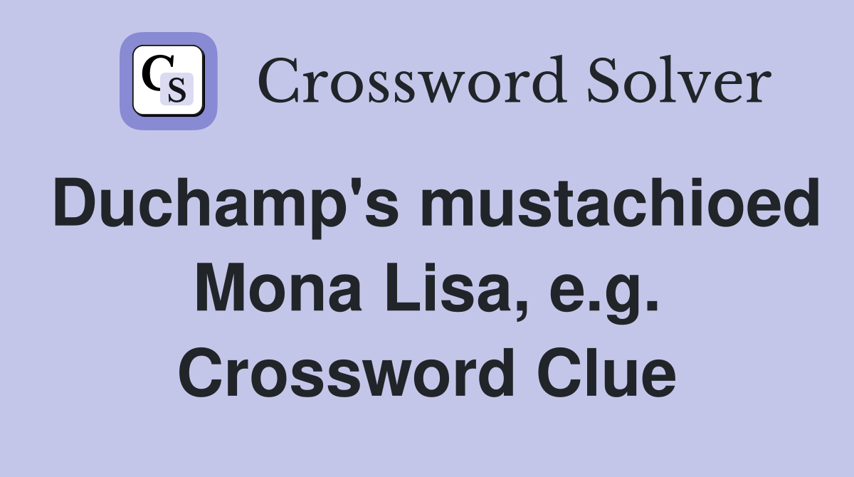 Duchamp's mustachioed Mona Lisa, e.g. Crossword Clue