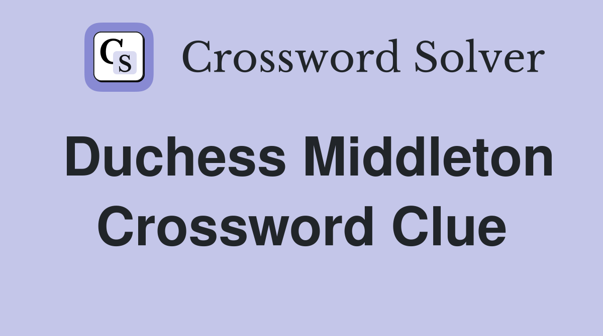 Duchess Middleton Crossword Clue