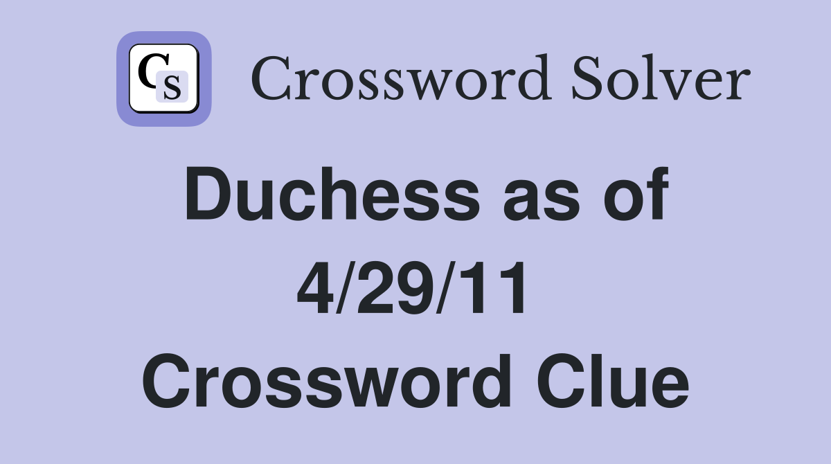 Duchess as of 4/29/11 Crossword Clue