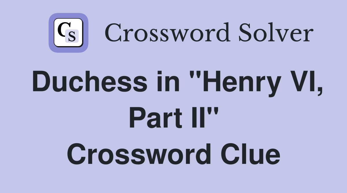 Duchess in "Henry VI, Part II" Crossword Clue