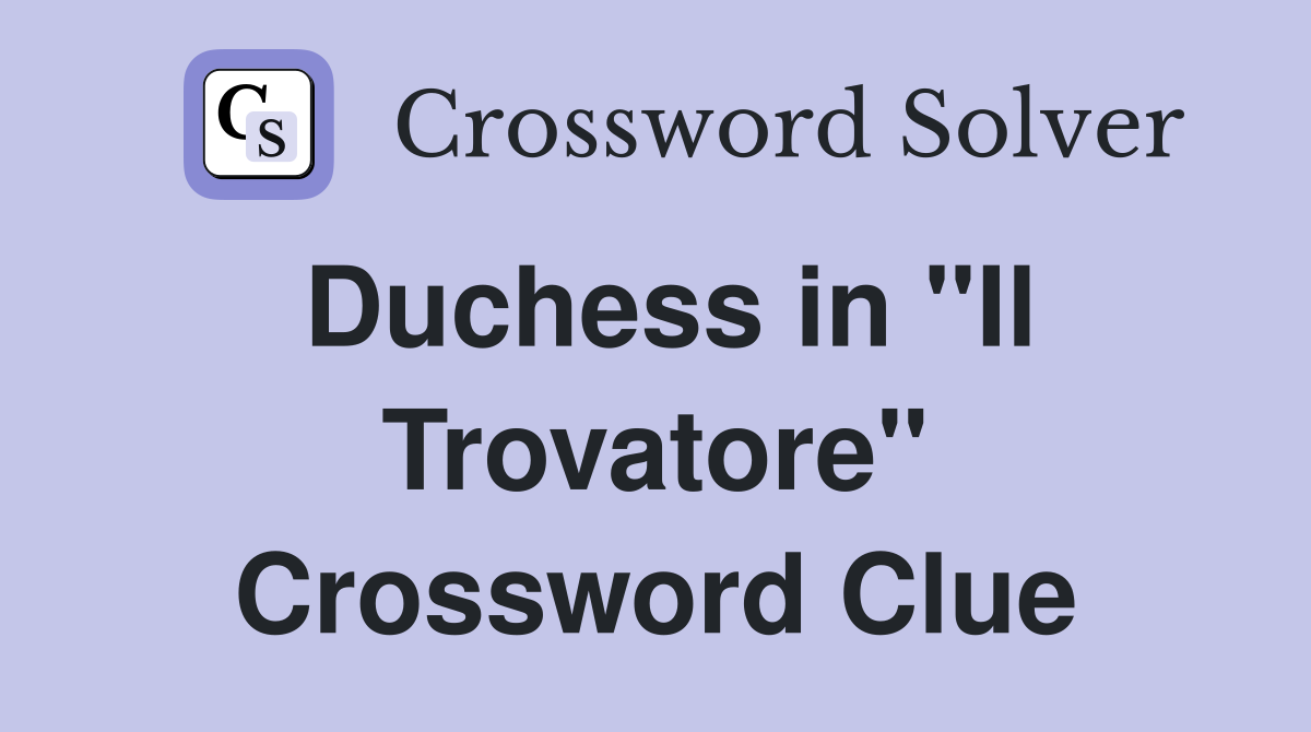 Duchess in "Il Trovatore" Crossword Clue